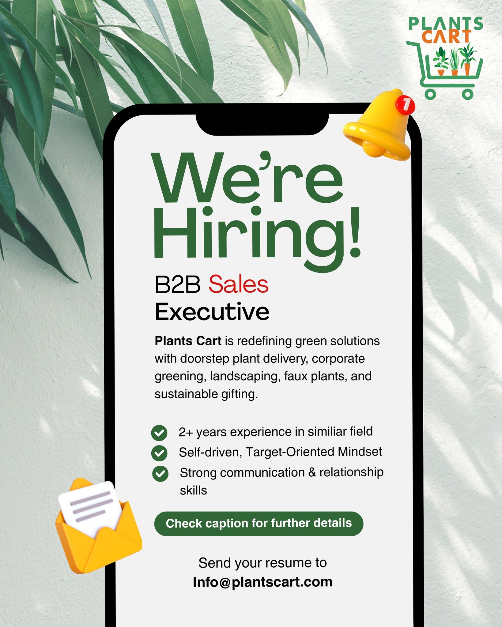 At Plants Cart, we’re redefining how #individuals and #businesses bring nature into everyday life. From plant delivery at your doorstep to corporate greening services, #landscaping, premium faux plants and #sustainable gifting.

We’re looking for a dynamic B2B Sales Executive (2+ year experience) to join our team. If you love building relationships, driving growth, and bringing innovative green solutions to clients, this role is for you!

What you’ll do: 
·Identify & pursue new business opportunities
·Build and nurture corporate client relationships
·Drive revenue growth through innovative plant-based solutions

What we’re looking for:
·2+ year of B2B sales experience
·Strong communication & relationship-building skills
·Self-driven, target-oriented mindset

Perks & Benefits:
·Salary: ₹3-4 LPA
·Profit-sharing incentives
·Hands-on exposure & fast growth in a booming green industry
·Opportunity to work with a passionate and eco-driven team

Location: Noida
Grow your career while helping others grow green!

Send your resume by 25th September 2025 at Info@plantscart.com

#WeAreHiring #HiringNow #JobOpportunity #CareerOpportunity
#SalesJobs #B2BSales #GreenJobs #EcoJobs #PlantIndustry
#NoidaJobs #DelhiNCRJobs #vacancy #job